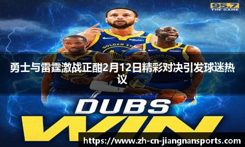 勇士与雷霆激战正酣2月12日精彩对决引发球迷热议